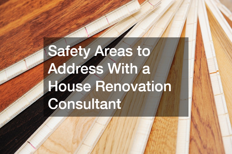 Safety Areas to Address With a House Renovation Consultant